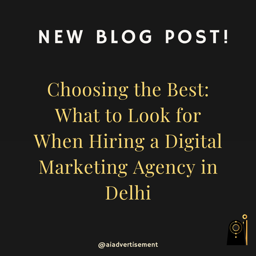 Choosing the Best: What to Look for When Hiring a Digital Marketing Agency in Delhi