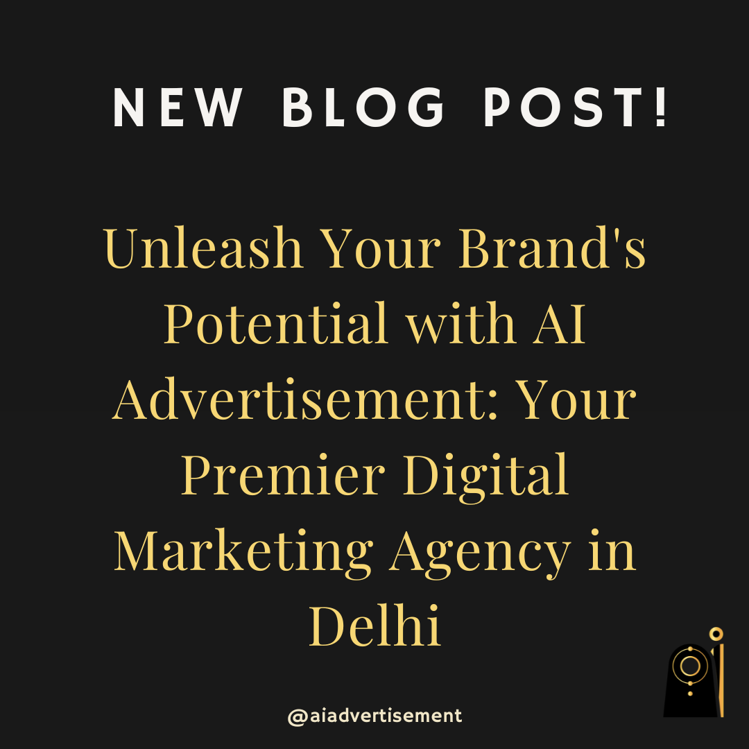 Unleash Your Brand's Potential with AI Advertisement: Your Premier Digital Marketing Agency in Delhi
