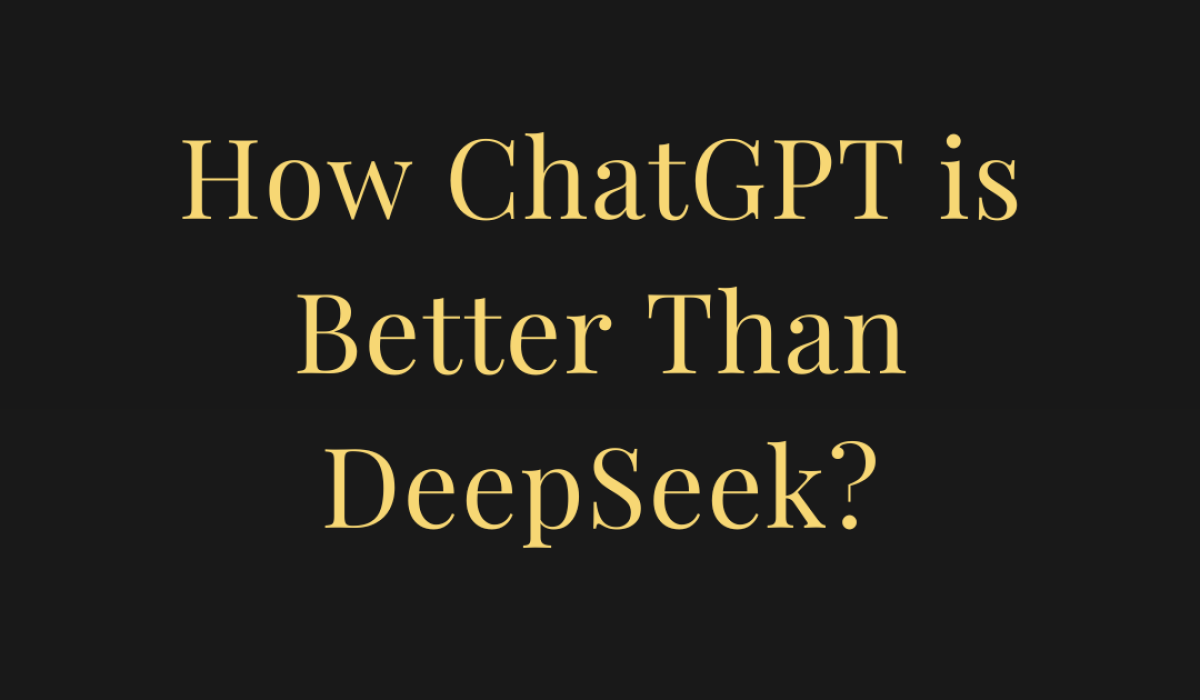 How ChatGPT is Better Than DeepSeek?