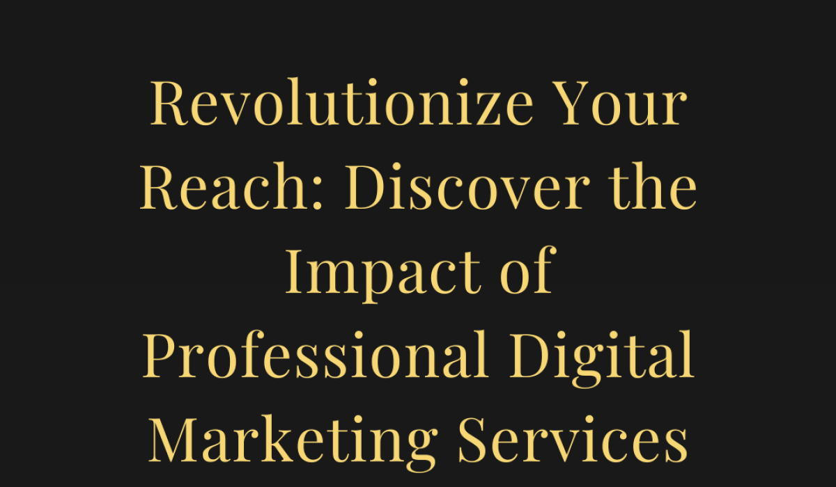 Revolutionize Your Reach: Discover the Impact of Professional Digital Marketing Services