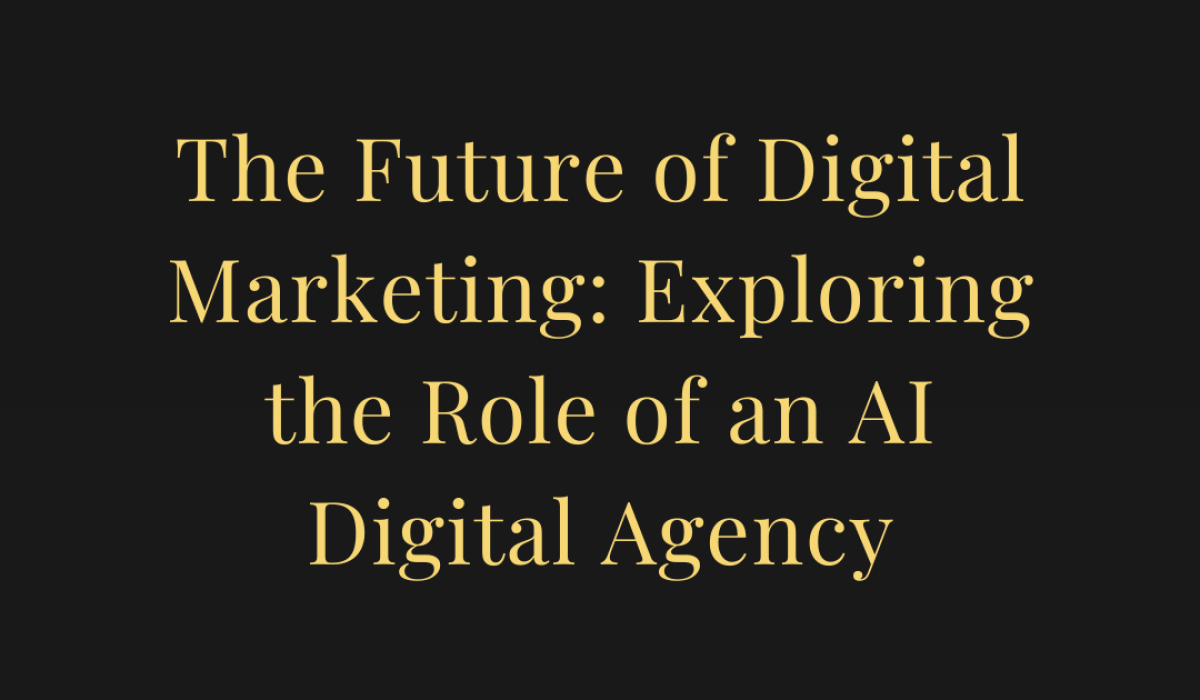 The Future of Digital Marketing: Exploring the Role of an AI Digital Agency